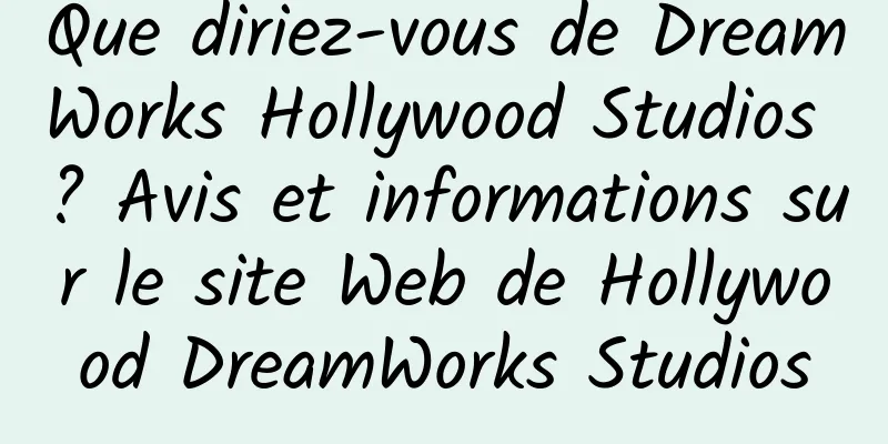 Que diriez-vous de DreamWorks Hollywood Studios ? Avis et informations sur le site Web de Hollywood DreamWorks Studios