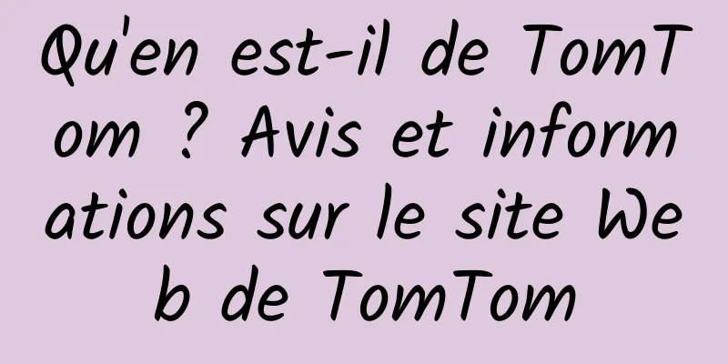 Qu'en est-il de TomTom ? Avis et informations sur le site Web de TomTom
