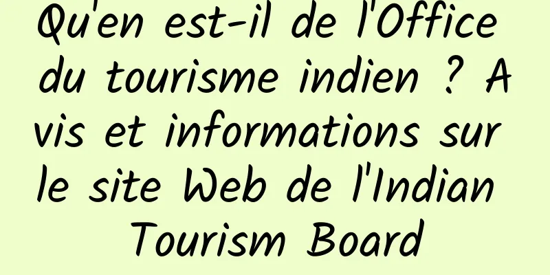 Qu'en est-il de l'Office du tourisme indien ? Avis et informations sur le site Web de l'Indian Tourism Board