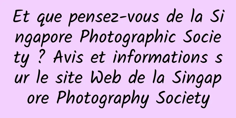Et que pensez-vous de la Singapore Photographic Society ? Avis et informations sur le site Web de la Singapore Photography Society