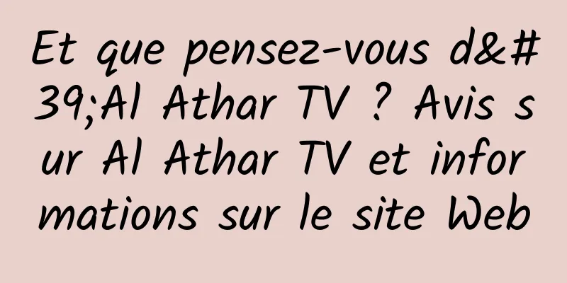 Et que pensez-vous d'Al Athar TV ? Avis sur Al Athar TV et informations sur le site Web