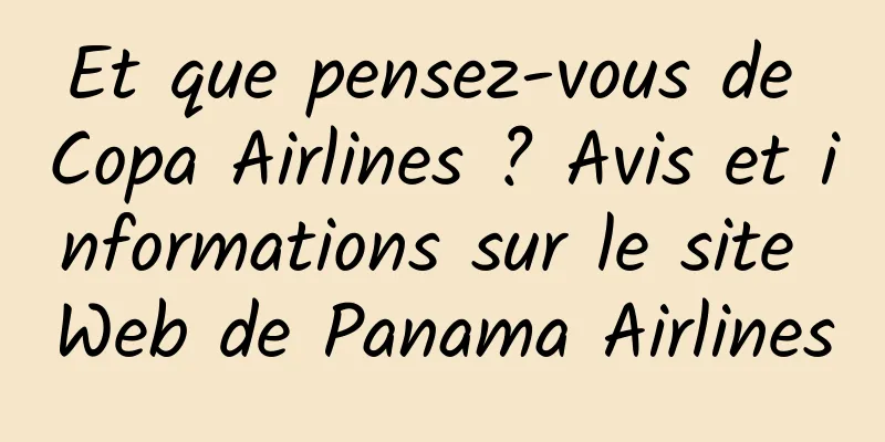 Et que pensez-vous de Copa Airlines ? Avis et informations sur le site Web de Panama Airlines