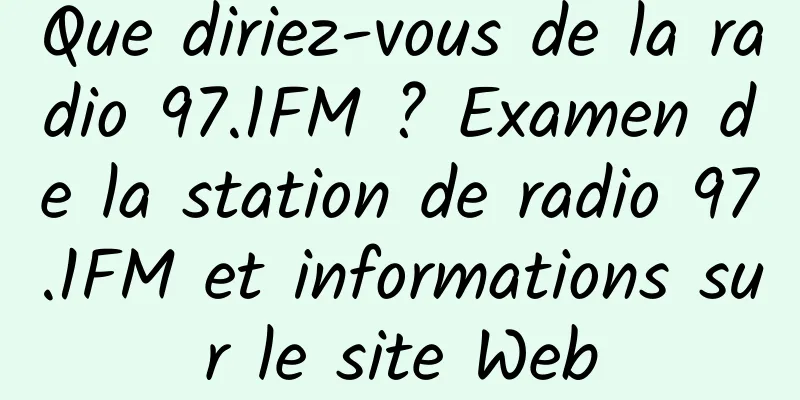 Que diriez-vous de la radio 97.1FM ? Examen de la station de radio 97.1FM et informations sur le site Web
