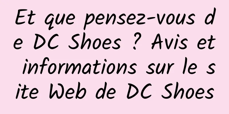 Et que pensez-vous de DC Shoes ? Avis et informations sur le site Web de DC Shoes