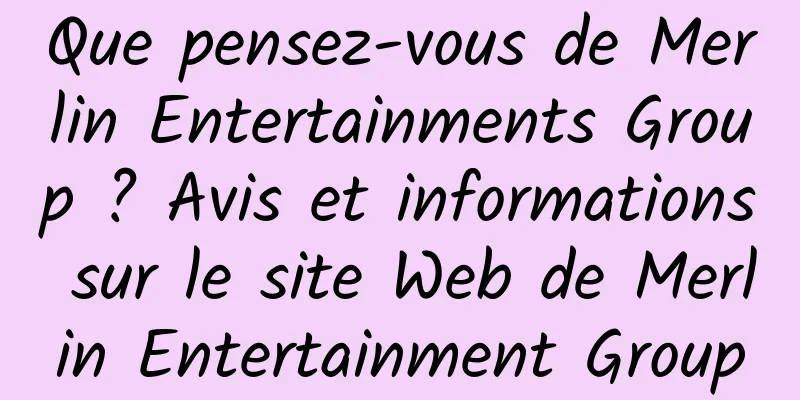 Que pensez-vous de Merlin Entertainments Group ? Avis et informations sur le site Web de Merlin Entertainment Group