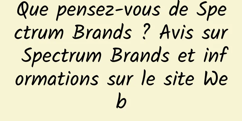 Que pensez-vous de Spectrum Brands ? Avis sur Spectrum Brands et informations sur le site Web