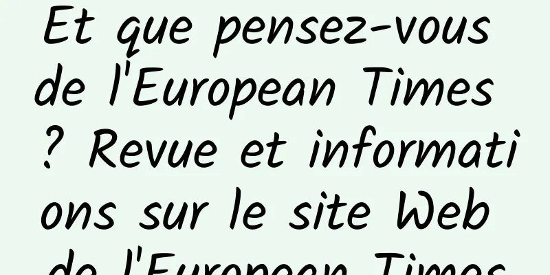 Et que pensez-vous de l'European Times ? Revue et informations sur le site Web de l'European Times