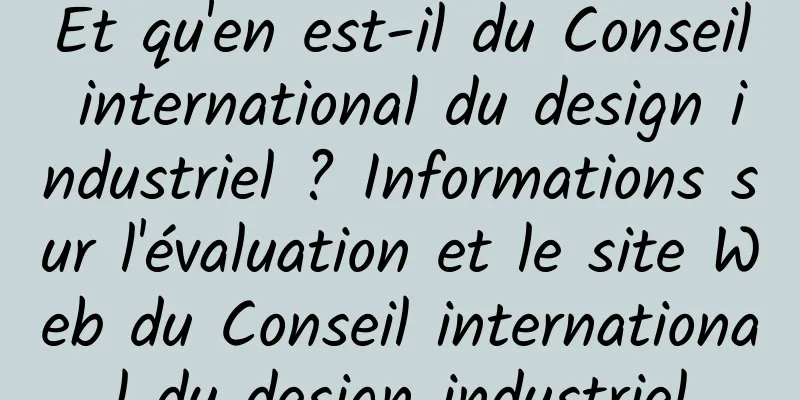 Et qu'en est-il du Conseil international du design industriel ? Informations sur l'évaluation et le site Web du Conseil international du design industriel
