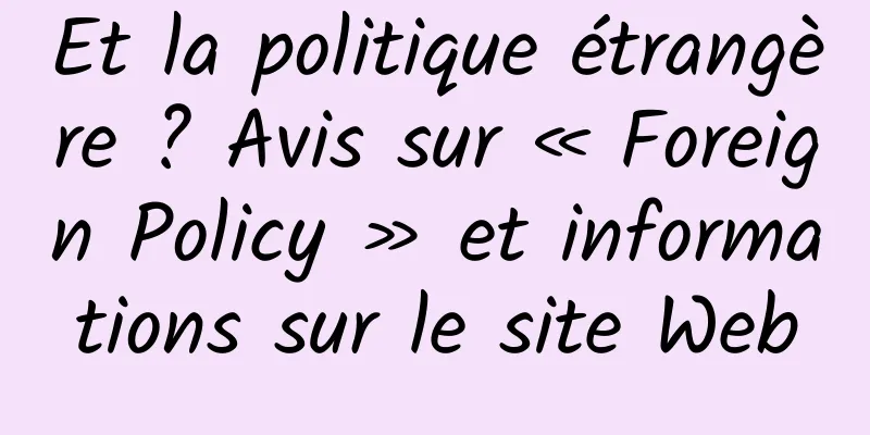 Et la politique étrangère ? Avis sur « Foreign Policy » et informations sur le site Web