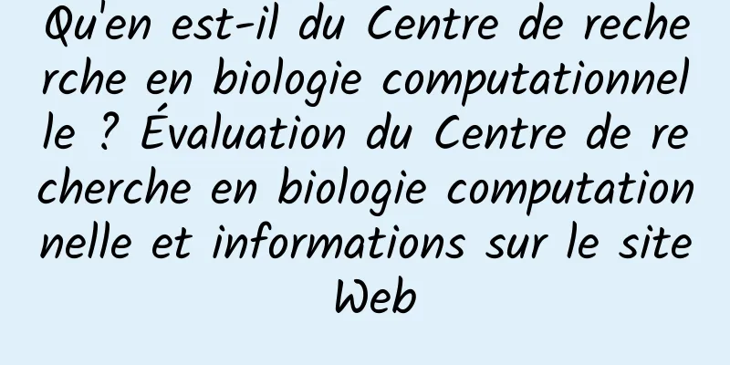 Qu'en est-il du Centre de recherche en biologie computationnelle ? Évaluation du Centre de recherche en biologie computationnelle et informations sur le site Web