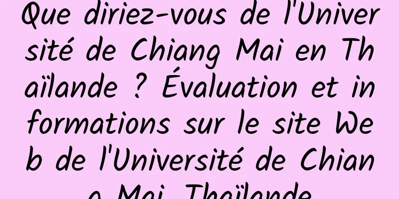 Que diriez-vous de l'Université de Chiang Mai en Thaïlande ? Évaluation et informations sur le site Web de l'Université de Chiang Mai, Thaïlande