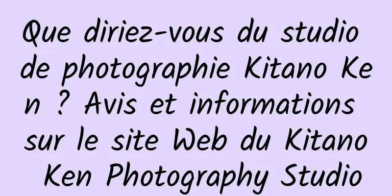 Que diriez-vous du studio de photographie Kitano Ken ? Avis et informations sur le site Web du Kitano Ken Photography Studio