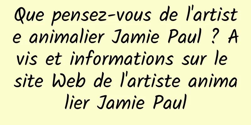 Que pensez-vous de l'artiste animalier Jamie Paul ? Avis et informations sur le site Web de l'artiste animalier Jamie Paul