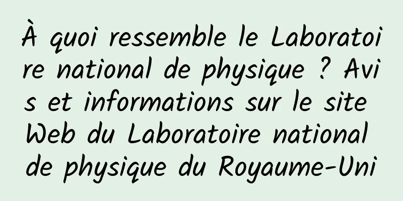 À quoi ressemble le Laboratoire national de physique ? Avis et informations sur le site Web du Laboratoire national de physique du Royaume-Uni