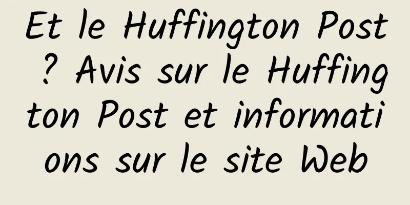 Et le Huffington Post ? Avis sur le Huffington Post et informations sur le site Web