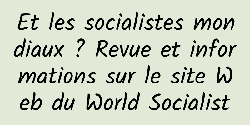 Et les socialistes mondiaux ? Revue et informations sur le site Web du World Socialist