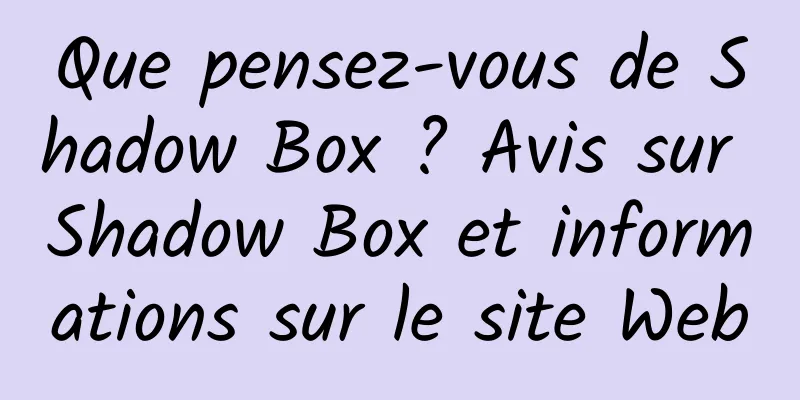Que pensez-vous de Shadow Box ? Avis sur Shadow Box et informations sur le site Web