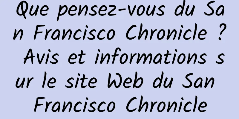 Que pensez-vous du San Francisco Chronicle ? Avis et informations sur le site Web du San Francisco Chronicle