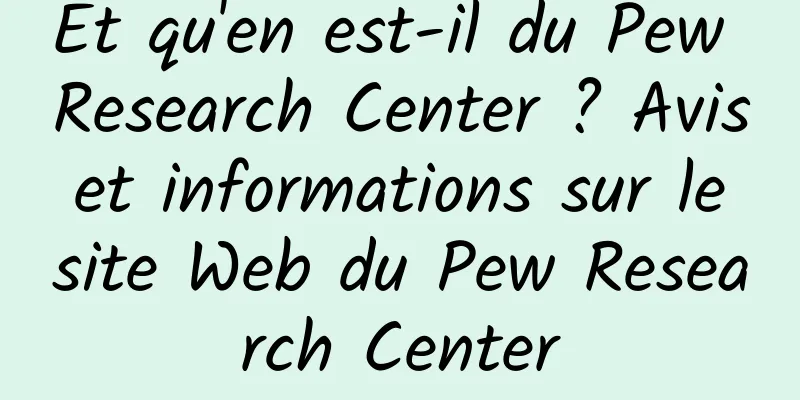 Et qu'en est-il du Pew Research Center ? Avis et informations sur le site Web du Pew Research Center