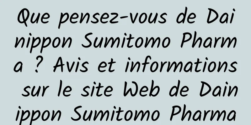 Que pensez-vous de Dainippon Sumitomo Pharma ? Avis et informations sur le site Web de Dainippon Sumitomo Pharma