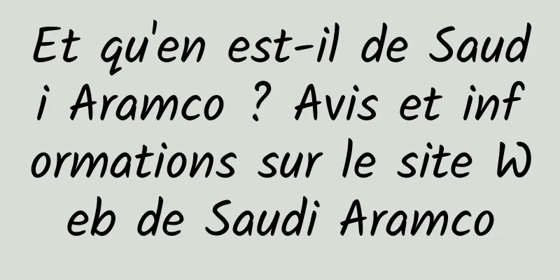 Et qu'en est-il de Saudi Aramco ? Avis et informations sur le site Web de Saudi Aramco