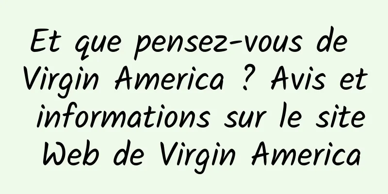 Et que pensez-vous de Virgin America ? Avis et informations sur le site Web de Virgin America
