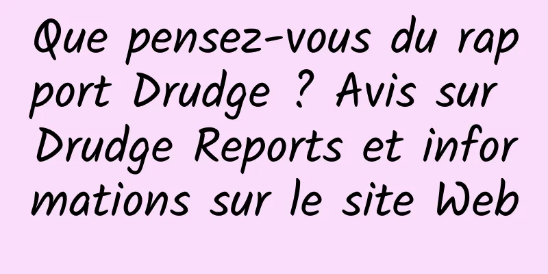 Que pensez-vous du rapport Drudge ? Avis sur Drudge Reports et informations sur le site Web