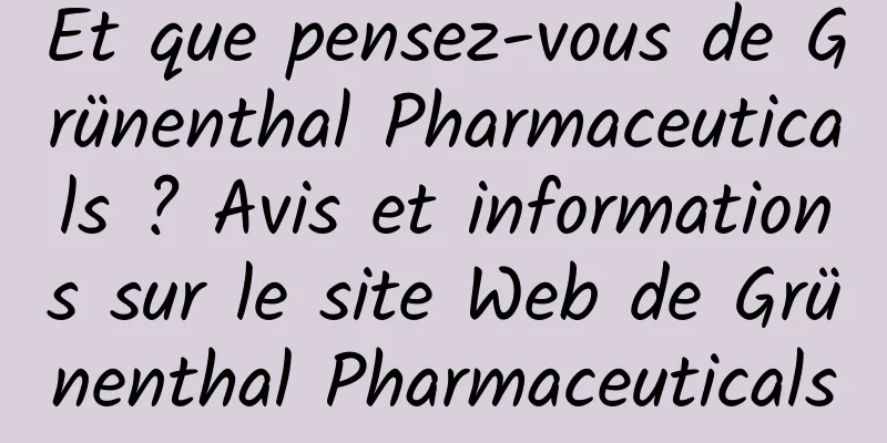 Et que pensez-vous de Grünenthal Pharmaceuticals ? Avis et informations sur le site Web de Grünenthal Pharmaceuticals