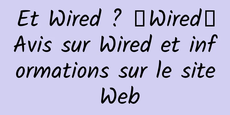 Et Wired ? 《Wired》Avis sur Wired et informations sur le site Web