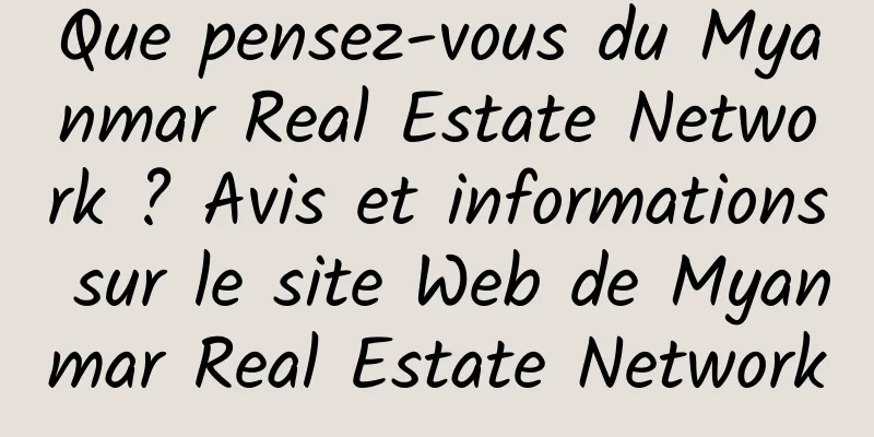 Que pensez-vous du Myanmar Real Estate Network ? Avis et informations sur le site Web de Myanmar Real Estate Network