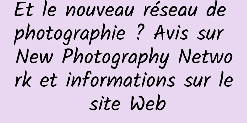 Et le nouveau réseau de photographie ? Avis sur New Photography Network et informations sur le site Web