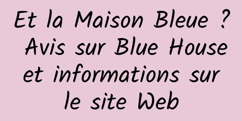 Et la Maison Bleue ? Avis sur Blue House et informations sur le site Web