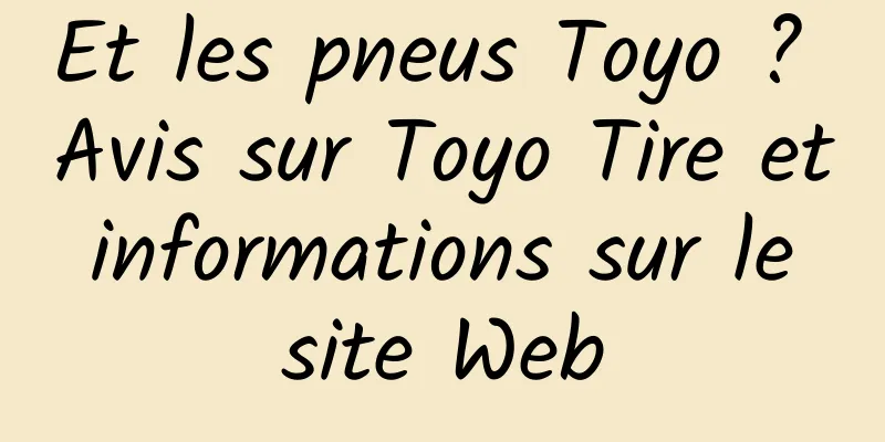 Et les pneus Toyo ? Avis sur Toyo Tire et informations sur le site Web