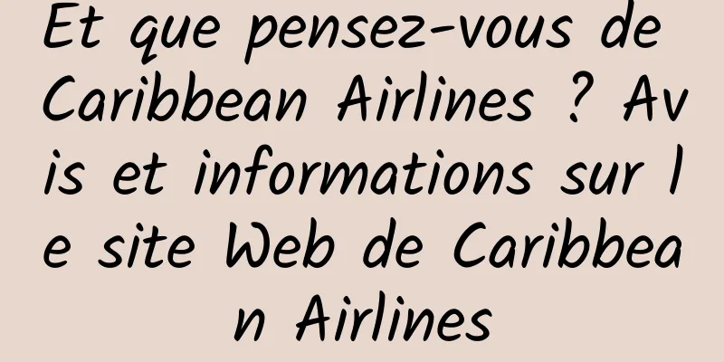 Et que pensez-vous de Caribbean Airlines ? Avis et informations sur le site Web de Caribbean Airlines