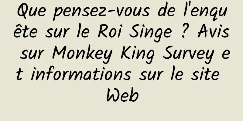 Que pensez-vous de l'enquête sur le Roi Singe ? Avis sur Monkey King Survey et informations sur le site Web