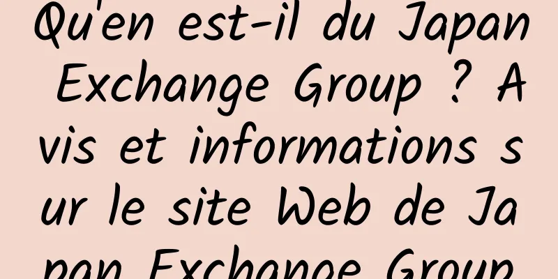 Qu'en est-il du Japan Exchange Group ? Avis et informations sur le site Web de Japan Exchange Group