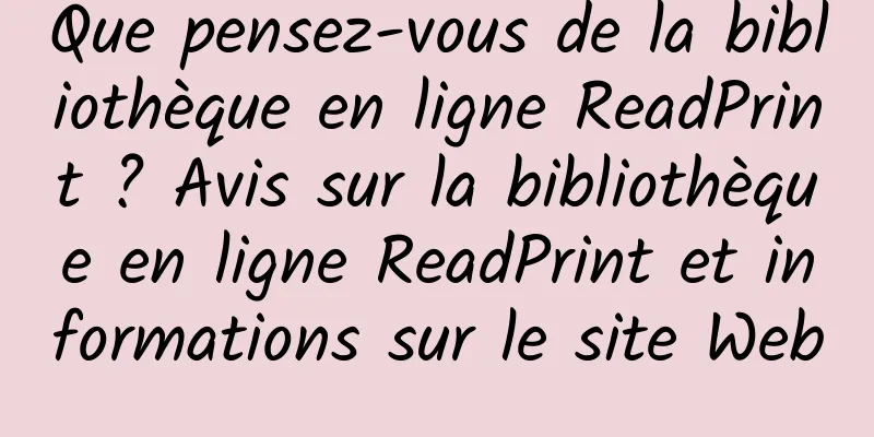 Que pensez-vous de la bibliothèque en ligne ReadPrint ? Avis sur la bibliothèque en ligne ReadPrint et informations sur le site Web