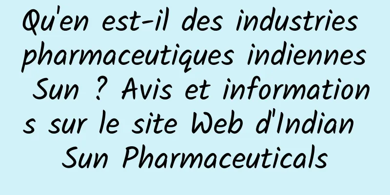 Qu'en est-il des industries pharmaceutiques indiennes Sun ? Avis et informations sur le site Web d'Indian Sun Pharmaceuticals