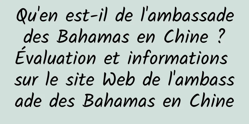 Qu'en est-il de l'ambassade des Bahamas en Chine ? Évaluation et informations sur le site Web de l'ambassade des Bahamas en Chine