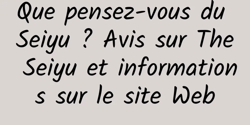 Que pensez-vous du Seiyu ? Avis sur The Seiyu et informations sur le site Web