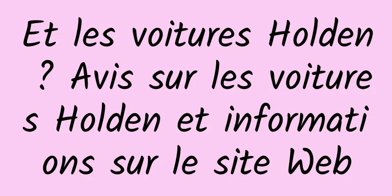 Et les voitures Holden ? Avis sur les voitures Holden et informations sur le site Web