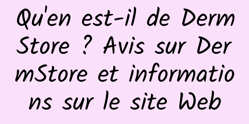Qu'en est-il de DermStore ? Avis sur DermStore et informations sur le site Web