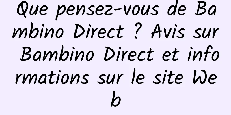 Que pensez-vous de Bambino Direct ? Avis sur Bambino Direct et informations sur le site Web