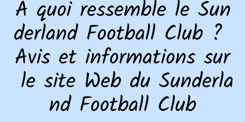 À quoi ressemble le Sunderland Football Club ? Avis et informations sur le site Web du Sunderland Football Club