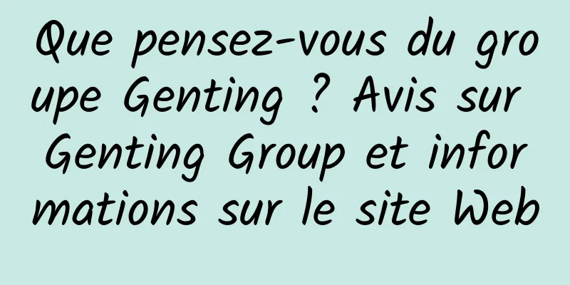 Que pensez-vous du groupe Genting ? Avis sur Genting Group et informations sur le site Web