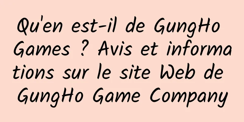 Qu'en est-il de GungHo Games ? Avis et informations sur le site Web de GungHo Game Company