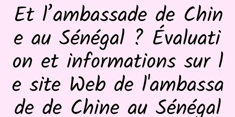 Et l’ambassade de Chine au Sénégal ? Évaluation et informations sur le site Web de l'ambassade de Chine au Sénégal