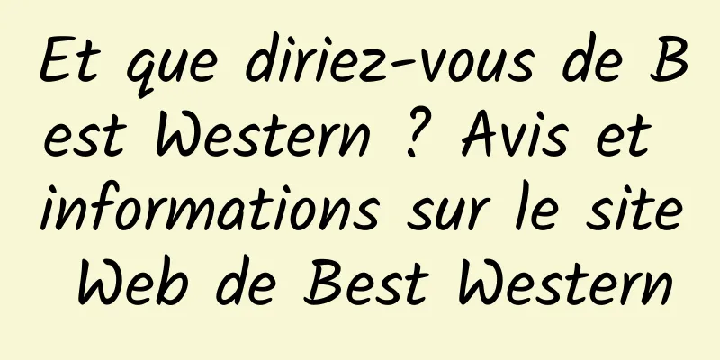 Et que diriez-vous de Best Western ? Avis et informations sur le site Web de Best Western