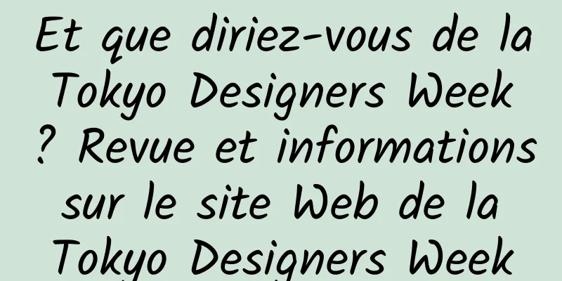 Et que diriez-vous de la Tokyo Designers Week ? Revue et informations sur le site Web de la Tokyo Designers Week
