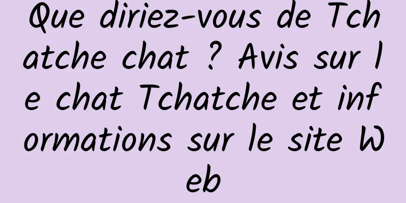 Que diriez-vous de Tchatche chat ? Avis sur le chat Tchatche et informations sur le site Web